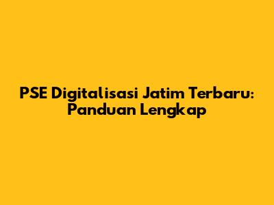 PSE Digitalisasi Jatim Terbaru: Panduan Lengkap