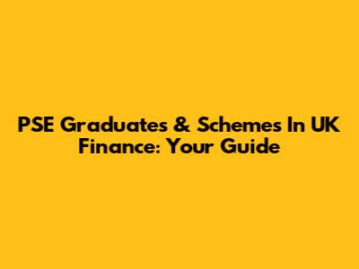 PSE Graduates & Schemes In UK Finance: Your Guide