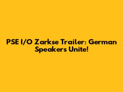 PSE I/O Zarkse Trailer: German Speakers Unite!