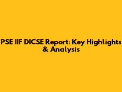 PSE IIF DICSE Report: Key Highlights & Analysis