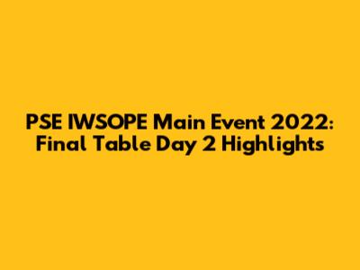 PSE IWSOPE Main Event 2022: Final Table Day 2 Highlights