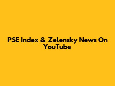 PSE Index & Zelensky News On YouTube
