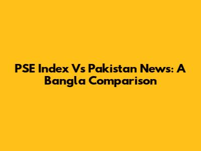 PSE Index Vs Pakistan News: A Bangla Comparison