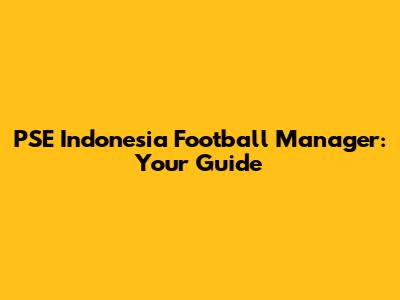PSE Indonesia Football Manager: Your Guide