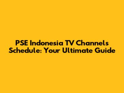 PSE Indonesia TV Channels Schedule: Your Ultimate Guide
