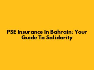 PSE Insurance In Bahrain: Your Guide To Solidarity