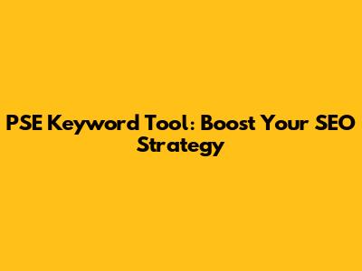 PSE Keyword Tool: Boost Your SEO Strategy