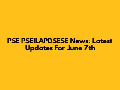 PSE PSEILAPDSESE News: Latest Updates For June 7th