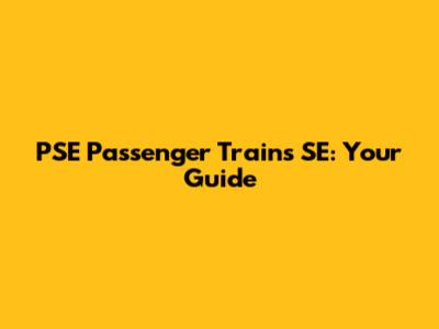PSE Passenger Trains SE: Your Guide