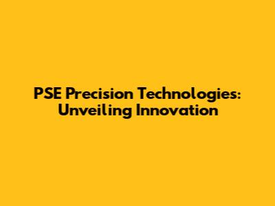 PSE Precision Technologies: Unveiling Innovation