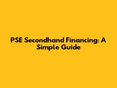 PSE Secondhand Financing: A Simple Guide