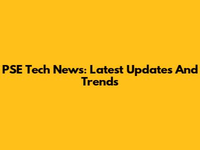PSE Tech News: Latest Updates And Trends