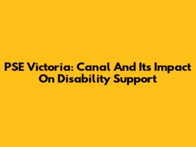 PSE Victoria: Canal And Its Impact On Disability Support