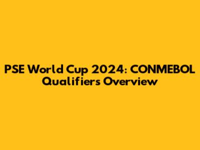 PSE World Cup 2024: CONMEBOL Qualifiers Overview