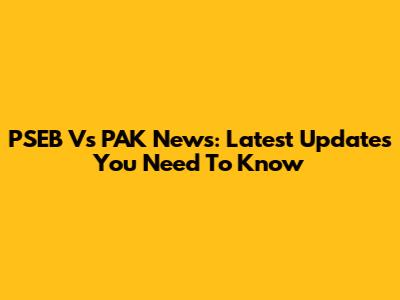 PSEB Vs PAK News: Latest Updates You Need To Know