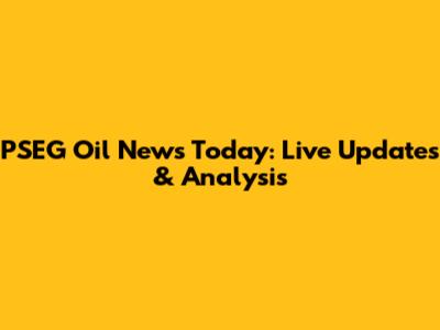 PSEG Oil News Today: Live Updates & Analysis