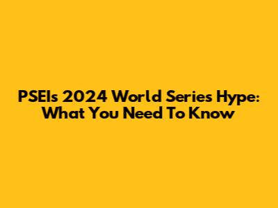 PSEI's 2024 World Series Hype: What You Need To Know