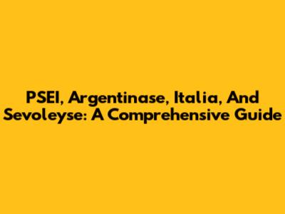 PSEI, Argentinase, Italia, And Sevoleyse: A Comprehensive Guide