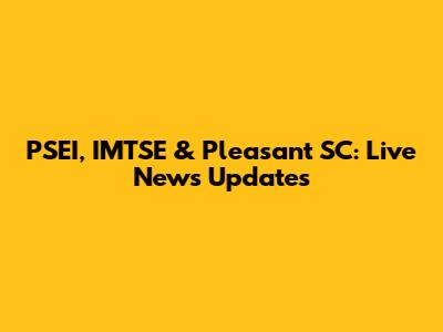 PSEI, IMTSE & Pleasant SC: Live News Updates