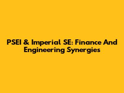 PSEI & Imperial SE: Finance And Engineering Synergies