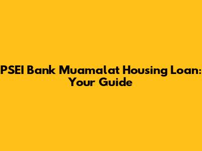 PSEI Bank Muamalat Housing Loan: Your Guide