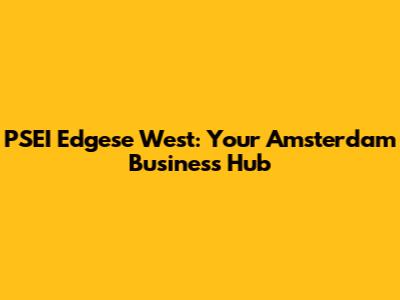 PSEI Edgese West: Your Amsterdam Business Hub