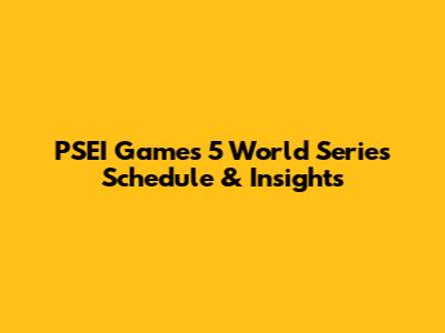 PSEI Games 5 World Series Schedule & Insights