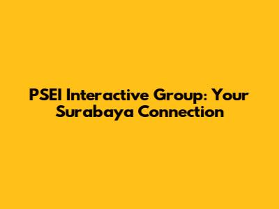 PSEI Interactive Group: Your Surabaya Connection