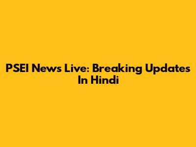 PSEI News Live: Breaking Updates In Hindi