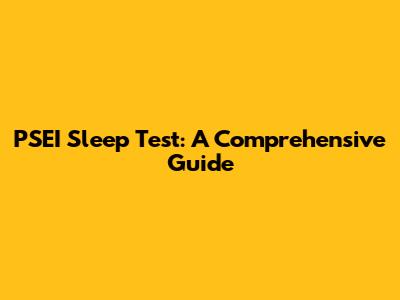 PSEI Sleep Test: A Comprehensive Guide