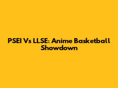 PSEI Vs LLSE: Anime Basketball Showdown