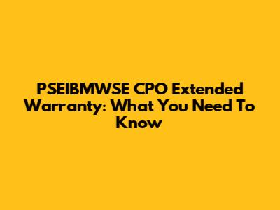 PSEIBMWSE CPO Extended Warranty: What You Need To Know