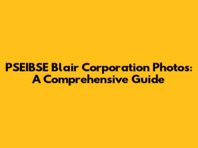 PSEIBSE Blair Corporation Photos: A Comprehensive Guide