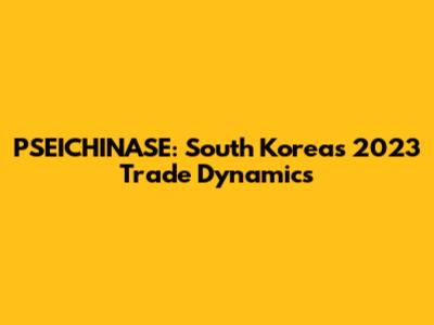 PSEICHINASE: South Korea's 2023 Trade Dynamics