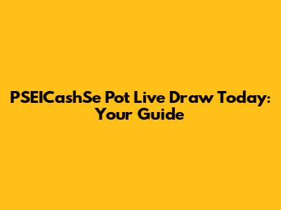 PSEICashSe Pot Live Draw Today: Your Guide