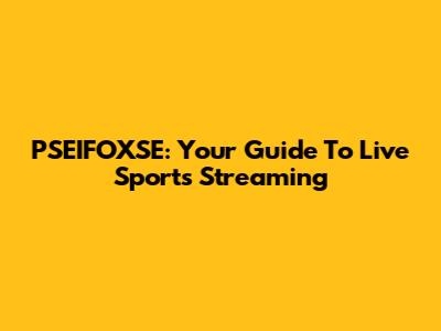 PSEIFOXSE: Your Guide To Live Sports Streaming
