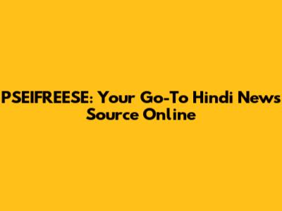 PSEIFREESE: Your Go-To Hindi News Source Online