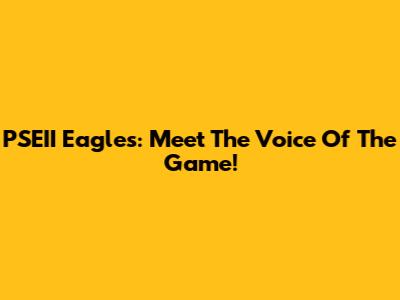 PSEII Eagles: Meet The Voice Of The Game!