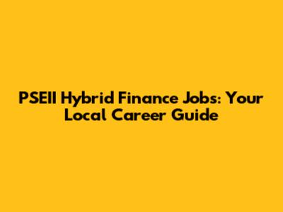 PSEII Hybrid Finance Jobs: Your Local Career Guide