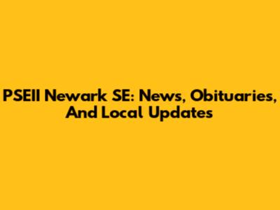 PSEII Newark SE: News, Obituaries, And Local Updates