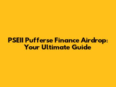 PSEII Pufferse Finance Airdrop: Your Ultimate Guide