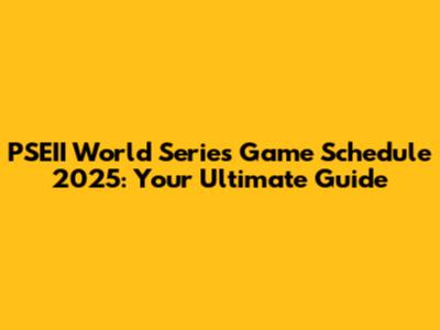 PSEII World Series Game Schedule 2025: Your Ultimate Guide