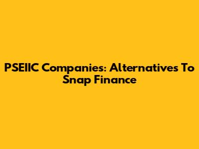 PSEIIC Companies: Alternatives To Snap Finance