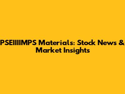 PSEIIIIMPS Materials: Stock News & Market Insights