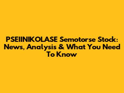PSEIINIKOLASE Semotorse Stock: News, Analysis & What You Need To Know
