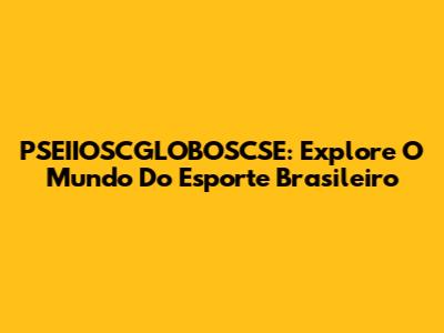 PSEIIOSCGLOBOSCSE: Explore O Mundo Do Esporte Brasileiro