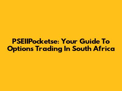 PSEIIPocketse: Your Guide To Options Trading In South Africa