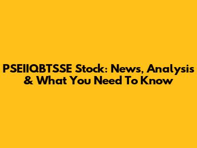 PSEIIQBTSSE Stock: News, Analysis & What You Need To Know