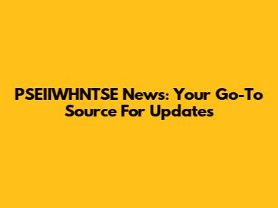 PSEIIWHNTSE News: Your Go-To Source For Updates