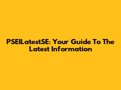PSEILatestSE: Your Guide To The Latest Information